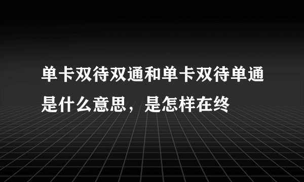 单卡双待双通和单卡双待单通是什么意思，是怎样在终