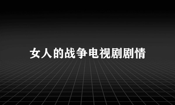 女人的战争电视剧剧情