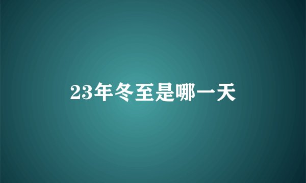 23年冬至是哪一天