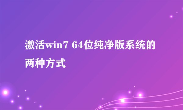 激活win7 64位纯净版系统的两种方式