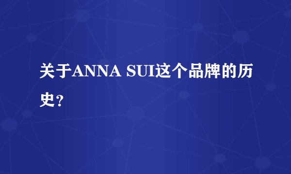 关于ANNA SUI这个品牌的历史？