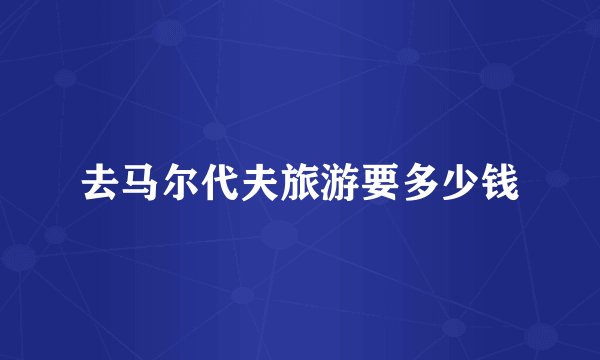 去马尔代夫旅游要多少钱