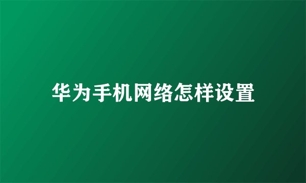 华为手机网络怎样设置