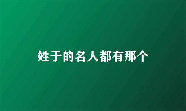 姓于的名人都有那个