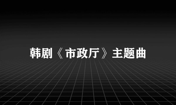 韩剧《市政厅》主题曲