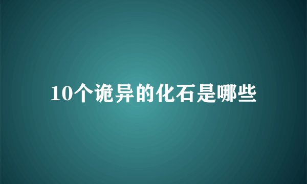 10个诡异的化石是哪些