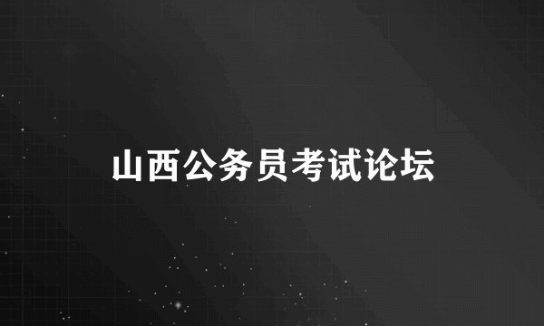 山西公务员考试论坛