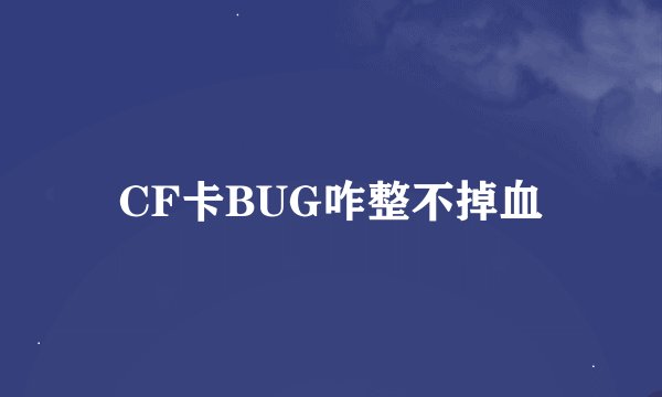 CF卡BUG咋整不掉血