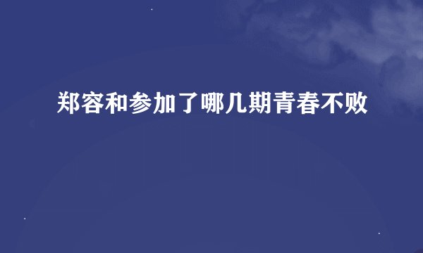 郑容和参加了哪几期青春不败