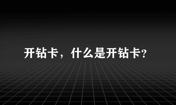 开钻卡，什么是开钻卡？