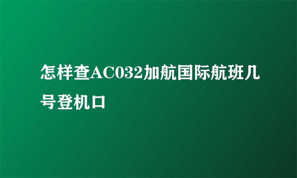 怎样查AC032加航国际航班几号登机口