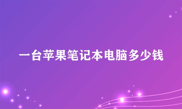 一台苹果笔记本电脑多少钱