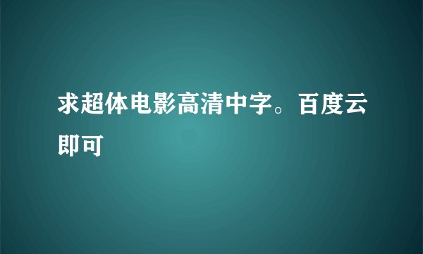 求超体电影高清中字。百度云即可