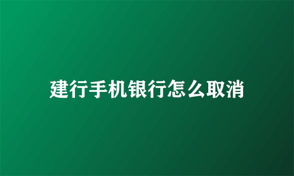 建行手机银行怎么取消