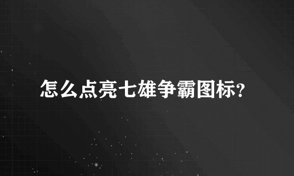 怎么点亮七雄争霸图标？