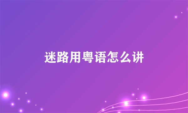迷路用粤语怎么讲