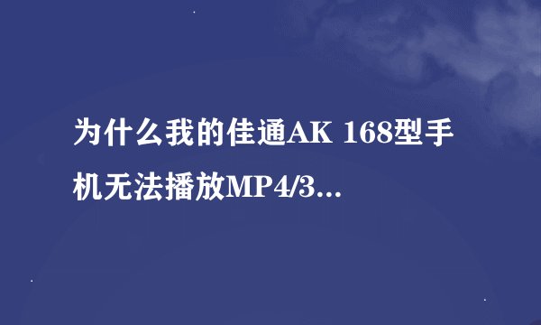为什么我的佳通AK 168型手机无法播放MP4/3JP电影文件