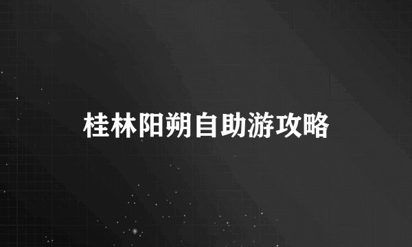 桂林阳朔自助游攻略