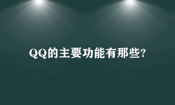QQ的主要功能有那些?
