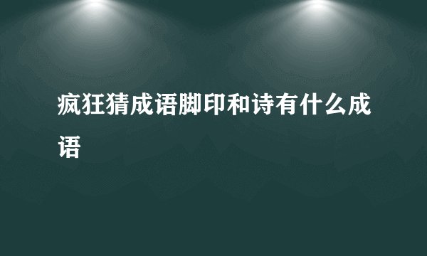疯狂猜成语脚印和诗有什么成语