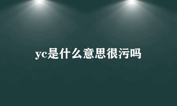 yc是什么意思很污吗