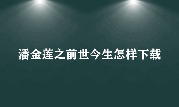 潘金莲之前世今生怎样下载