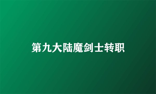 第九大陆魔剑士转职
