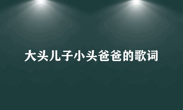 大头儿子小头爸爸的歌词