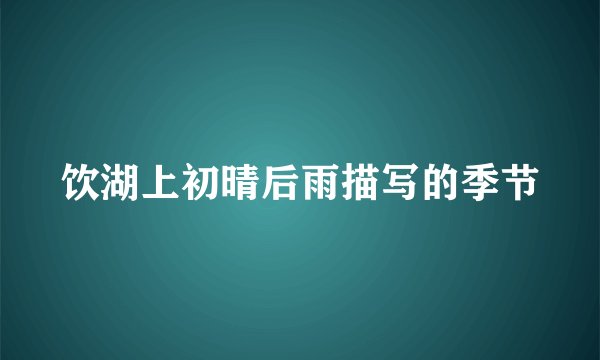 饮湖上初晴后雨描写的季节