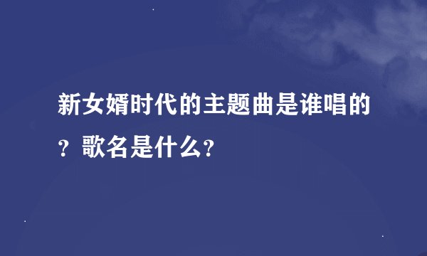 新女婿时代的主题曲是谁唱的？歌名是什么？