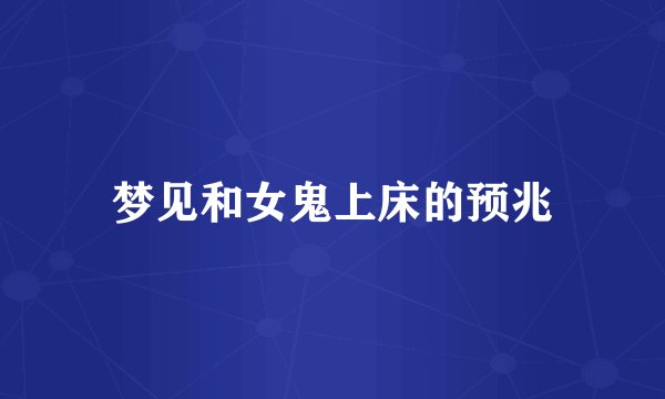 梦见和女鬼上床的预兆
