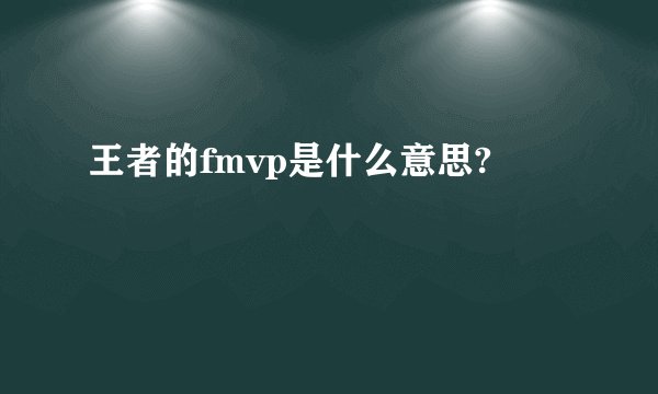 王者的fmvp是什么意思?