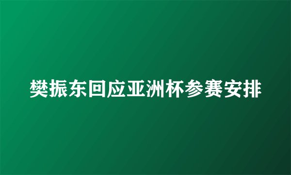 樊振东回应亚洲杯参赛安排