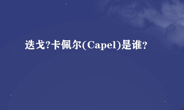 迭戈?卡佩尔(Capel)是谁？
