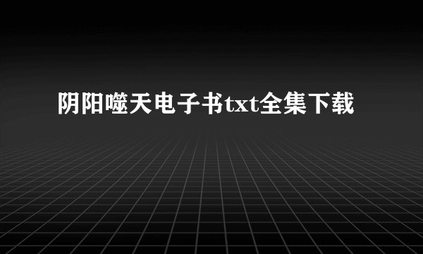 阴阳噬天电子书txt全集下载