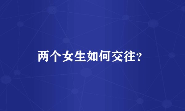 两个女生如何交往？