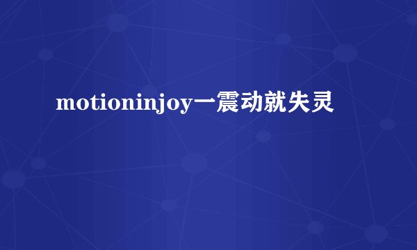 motioninjoy一震动就失灵