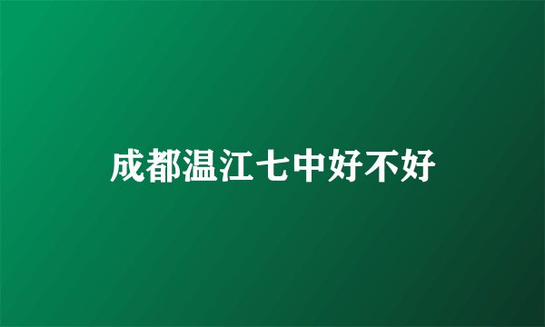 成都温江七中好不好