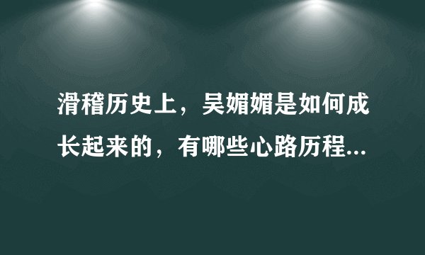 滑稽历史上，吴媚媚是如何成长起来的，有哪些心路历程及曲艺故事