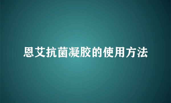 恩艾抗菌凝胶的使用方法