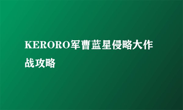 KERORO军曹蓝星侵略大作战攻略