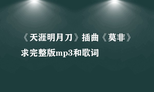 《天涯明月刀》插曲《莫非》求完整版mp3和歌词
