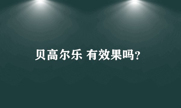 贝高尔乐 有效果吗？
