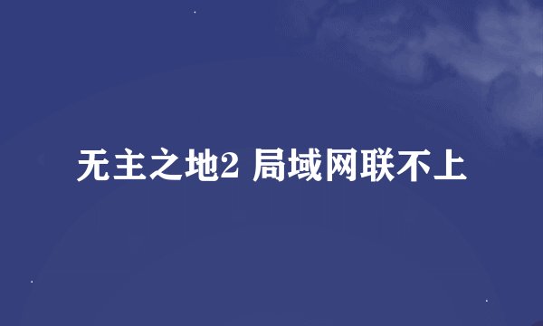 无主之地2 局域网联不上