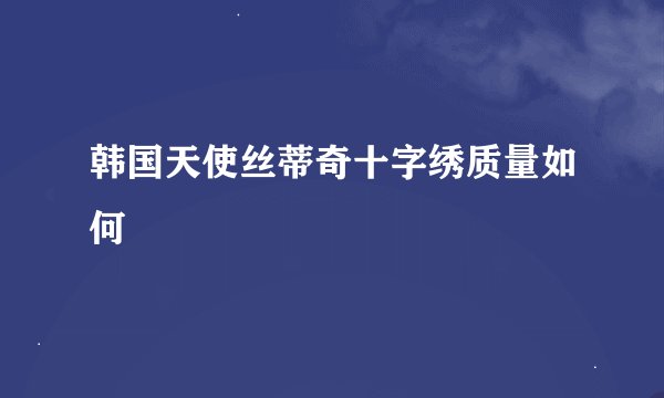 韩国天使丝蒂奇十字绣质量如何