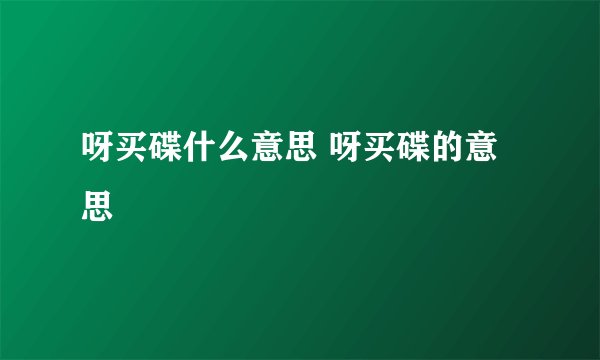 呀买碟什么意思 呀买碟的意思