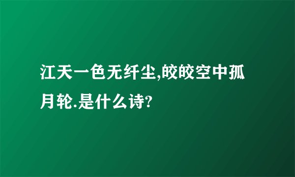 江天一色无纤尘,皎皎空中孤月轮.是什么诗?