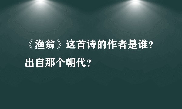 《渔翁》这首诗的作者是谁？出自那个朝代？