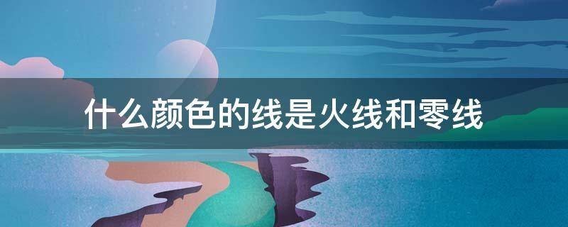 什么颜色是火线和零线