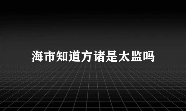 海市知道方诸是太监吗